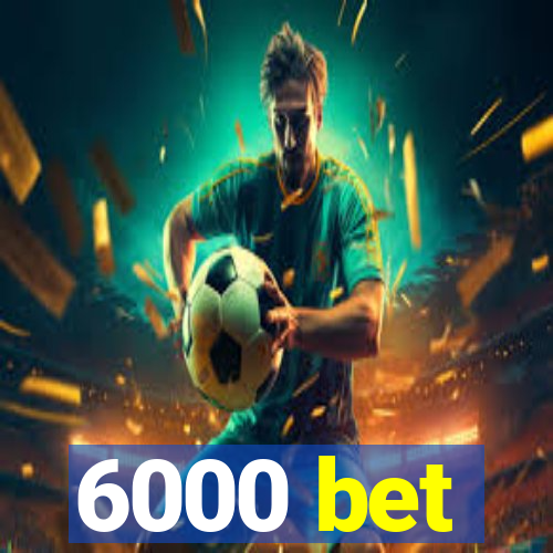 6000 bet